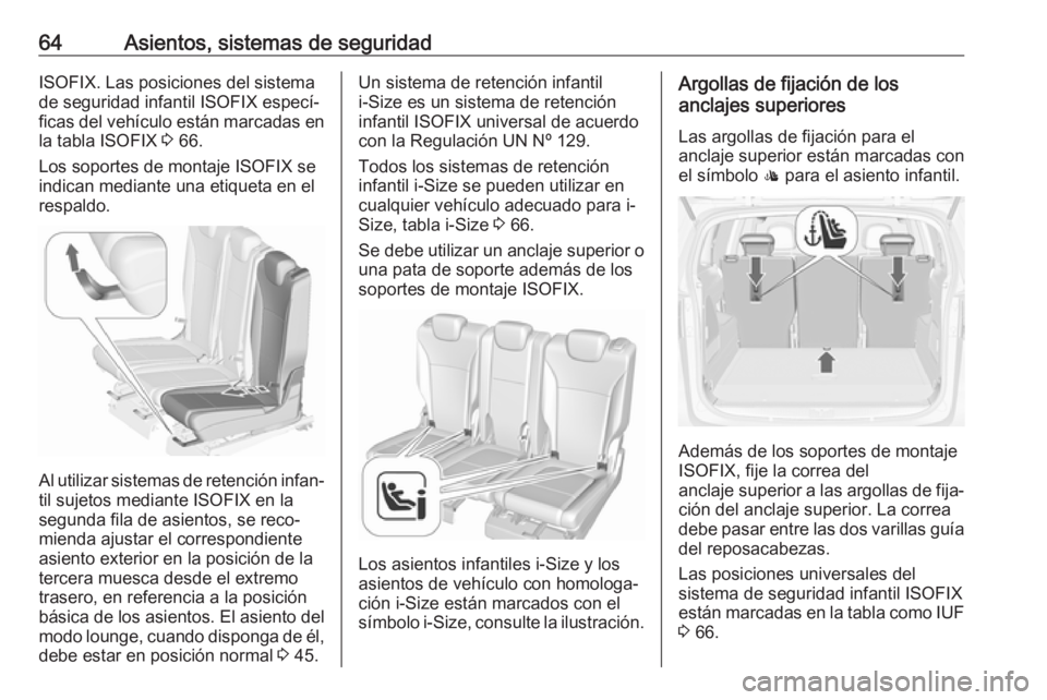 OPEL ZAFIRA C 2017 Manual de Instrucciones (in Spanish) 64Asientos, sistemas de seguridadISOFIX. Las posiciones del sistema
de seguridad infantil ISOFIX especí‐
ficas del vehículo están marcadas en la tabla ISOFIX 3 66.
Los soportes de montaje ISOFIX OPEL ZAFIRA C 2017 Manual de Instrucciones (in Spanish) 64Asientos, sistemas de seguridadISOFIX. Las posiciones del sistema
de seguridad infantil ISOFIX especí‐
ficas del vehículo están marcadas en la tabla ISOFIX 3 66.
Los soportes de montaje ISOFIX