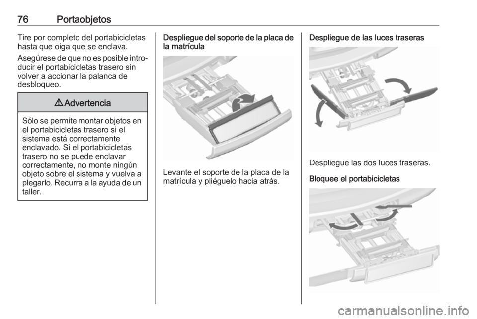 OPEL ZAFIRA C 2017 Manual de Instrucciones (in Spanish) 76PortaobjetosTire por completo del portabicicletas
hasta que oiga que se enclava.
Asegúrese de que no es posible intro‐ ducir el portabicicletas trasero sinvolver a accionar la palanca de
desbloqu OPEL ZAFIRA C 2017 Manual de Instrucciones (in Spanish) 76PortaobjetosTire por completo del portabicicletas
hasta que oiga que se enclava.
Asegúrese de que no es posible intro‐ ducir el portabicicletas trasero sinvolver a accionar la palanca de
desbloqu