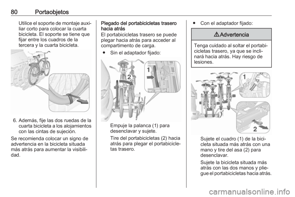 OPEL ZAFIRA C 2017 Manual de Instrucciones (in Spanish) 80PortaobjetosUtilice el soporte de montaje auxi‐liar corto para colocar la cuarta
bicicleta. El soporte se tiene que
fijar entre los cuadros de la
tercera y la cuarta bicicleta.
6. Además, fije la OPEL ZAFIRA C 2017 Manual de Instrucciones (in Spanish) 80PortaobjetosUtilice el soporte de montaje auxi‐liar corto para colocar la cuarta
bicicleta. El soporte se tiene que
fijar entre los cuadros de la
tercera y la cuarta bicicleta.
6. Además, fije la