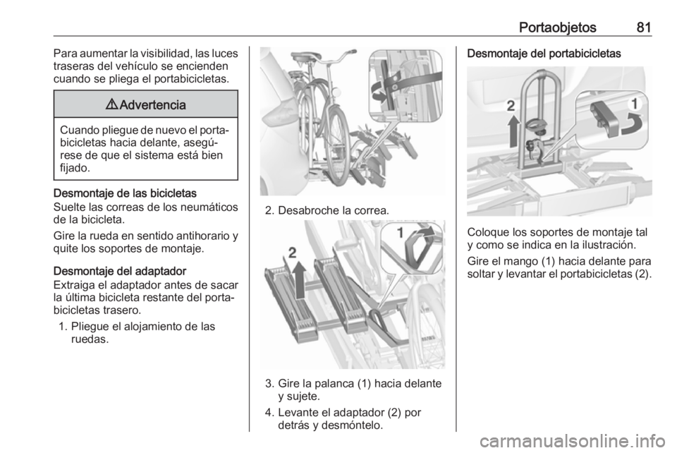 OPEL ZAFIRA C 2017 Manual de Instrucciones (in Spanish) Portaobjetos81Para aumentar la visibilidad, las luces
traseras del vehículo se encienden
cuando se pliega el portabicicletas.9 Advertencia
Cuando pliegue de nuevo el porta‐
bicicletas hacia delante OPEL ZAFIRA C 2017 Manual de Instrucciones (in Spanish) Portaobjetos81Para aumentar la visibilidad, las luces
traseras del vehículo se encienden
cuando se pliega el portabicicletas.9 Advertencia
Cuando pliegue de nuevo el porta‐
bicicletas hacia delante