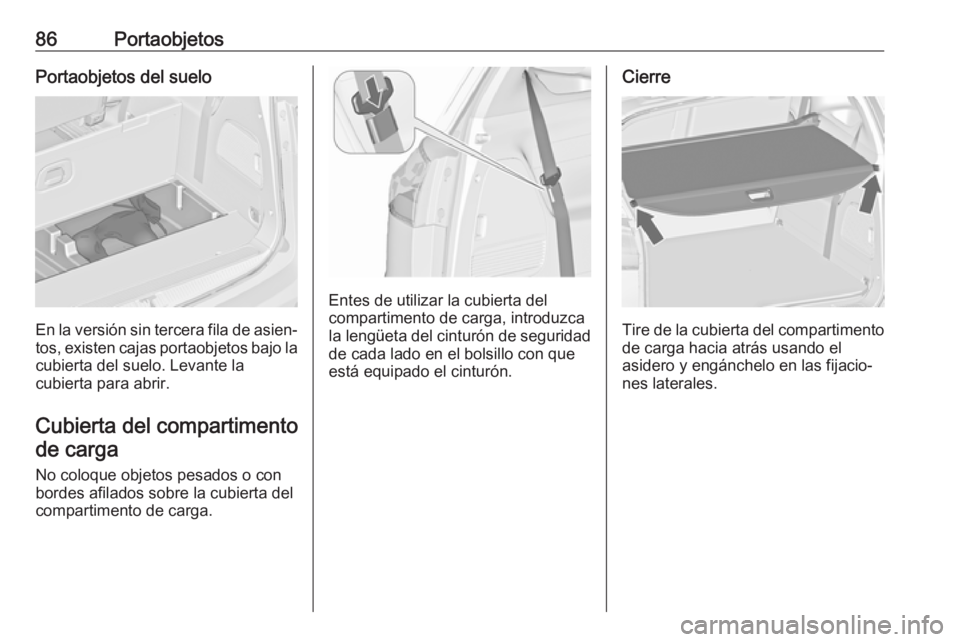 OPEL ZAFIRA C 2017 Manual de Instrucciones (in Spanish) 86PortaobjetosPortaobjetos del suelo
En la versión sin tercera fila de asien‐tos, existen cajas portaobjetos bajo la cubierta del suelo. Levante la
cubierta para abrir.
Cubierta del compartimento d OPEL ZAFIRA C 2017 Manual de Instrucciones (in Spanish) 86PortaobjetosPortaobjetos del suelo
En la versión sin tercera fila de asien‐tos, existen cajas portaobjetos bajo la cubierta del suelo. Levante la
cubierta para abrir.
Cubierta del compartimento d