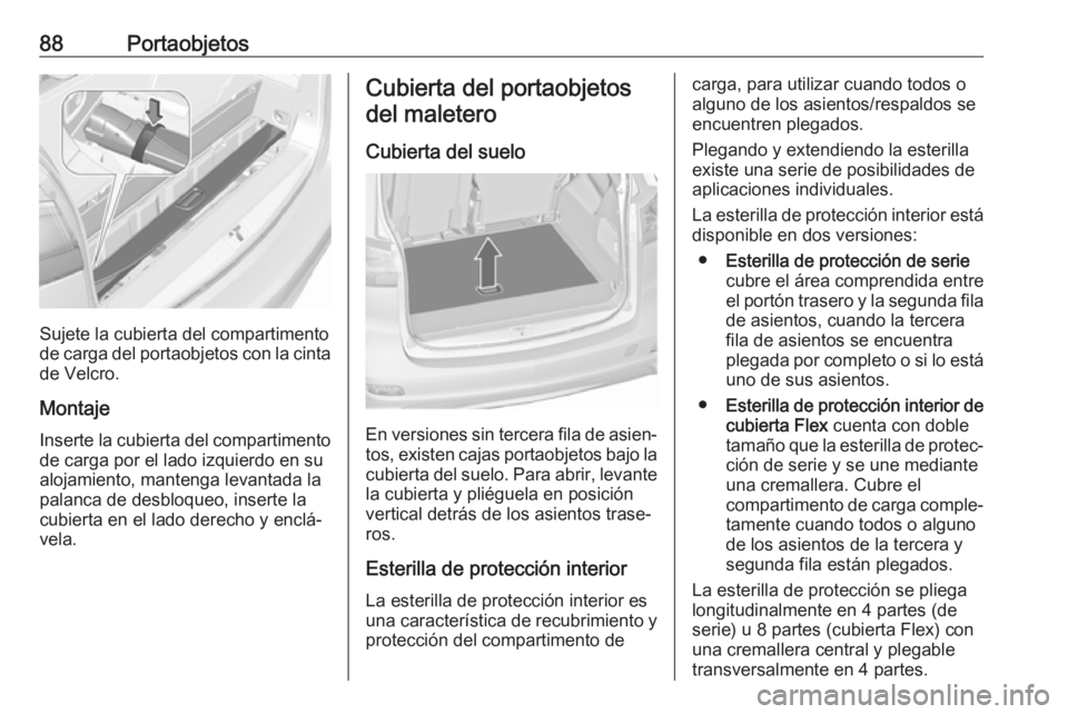 OPEL ZAFIRA C 2017 Manual de Instrucciones (in Spanish) 88Portaobjetos
Sujete la cubierta del compartimento
de carga del portaobjetos con la cinta
de Velcro.
Montaje Inserte la cubierta del compartimento de carga por el lado izquierdo en su
alojamiento, ma OPEL ZAFIRA C 2017 Manual de Instrucciones (in Spanish) 88Portaobjetos
Sujete la cubierta del compartimento
de carga del portaobjetos con la cinta
de Velcro.
Montaje Inserte la cubierta del compartimento de carga por el lado izquierdo en su
alojamiento, ma