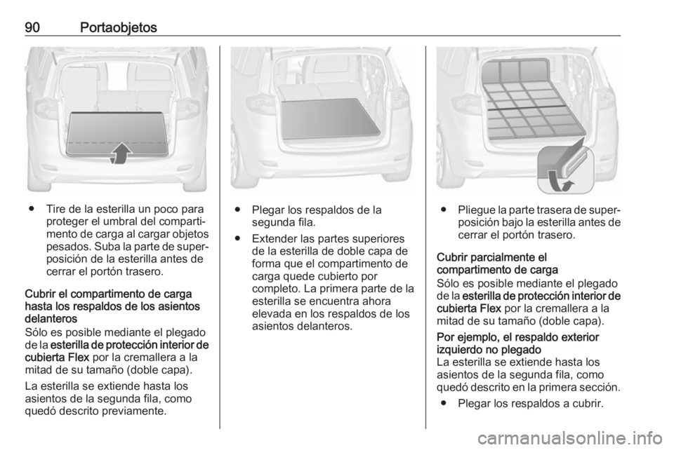 OPEL ZAFIRA C 2017 Manual de Instrucciones (in Spanish) 90Portaobjetos
● Tire de la esterilla un poco paraproteger el umbral del comparti‐
mento de carga al cargar objetos
pesados. Suba la parte de super‐ posición de la esterilla antes de
cerrar el OPEL ZAFIRA C 2017 Manual de Instrucciones (in Spanish) 90Portaobjetos
● Tire de la esterilla un poco paraproteger el umbral del comparti‐
mento de carga al cargar objetos
pesados. Suba la parte de super‐ posición de la esterilla antes de
cerrar el