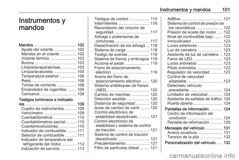 OPEL ZAFIRA C 2017.25  Manual de Instrucciones (in Spanish) Instrumentos y mandos101Instrumentos y
mandosMandos ...................................... 102
Ajuste del volante ....................102
Mandos en el volante ..............102
Volante térmico ......