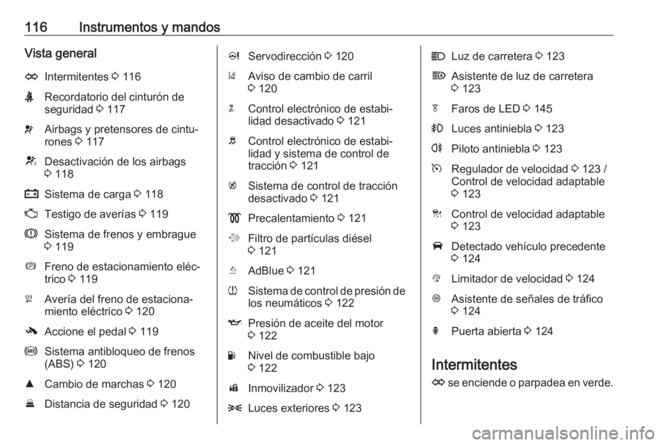 OPEL ZAFIRA C 2017.25  Manual de Instrucciones (in Spanish) 116Instrumentos y mandosVista generalOIntermitentes 3 116XRecordatorio del cinturón de
seguridad  3 117vAirbags y pretensores de cintu‐
rones  3 117VDesactivación de los airbags
3  118pSistema de 