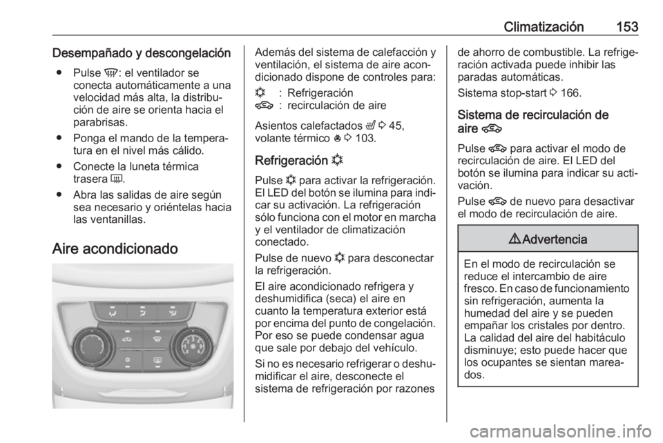 OPEL ZAFIRA C 2017.25 Manual de Instrucciones (in Spanish) Climatización153Desempañado y descongelación● Pulse V: el ventilador se
conecta automáticamente a una
velocidad más alta, la distribu‐
ción de aire se orienta hacia el
parabrisas.
● Ponga OPEL ZAFIRA C 2017.25 Manual de Instrucciones (in Spanish) Climatización153Desempañado y descongelación● Pulse V: el ventilador se
conecta automáticamente a una
velocidad más alta, la distribu‐
ción de aire se orienta hacia el
parabrisas.
● Ponga