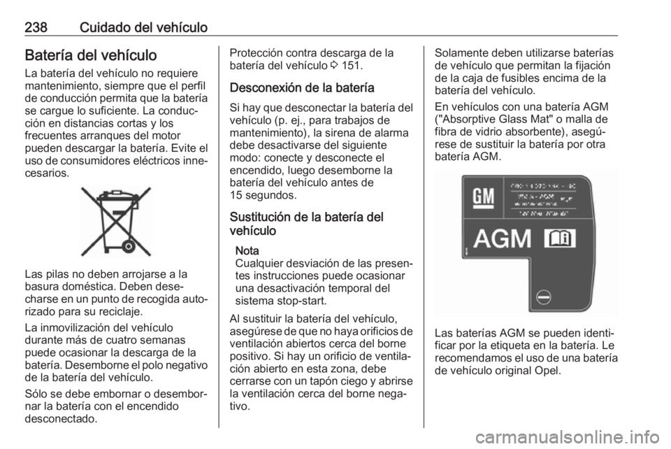 OPEL ZAFIRA C 2017.25  Manual de Instrucciones (in Spanish) 238Cuidado del vehículoBatería del vehículo
La batería del vehículo no requiere
mantenimiento, siempre que el perfil
de conducción permita que la batería
se cargue lo suficiente. La conduc‐
c