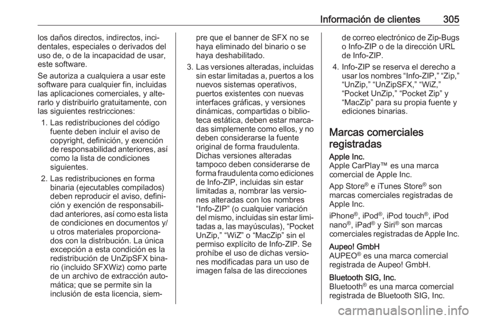 OPEL ZAFIRA C 2017.25  Manual de Instrucciones (in Spanish) Información de clientes305los daños directos, indirectos, inci‐
dentales, especiales o derivados del
uso de, o de la incapacidad de usar, este software.
Se autoriza a cualquiera a usar este softwa