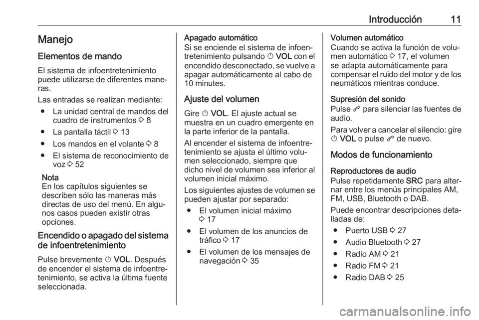 OPEL ZAFIRA C 2017.5 Manual de infoentretenimiento (in Spanish) Introducción11Manejo
Elementos de mando
El sistema de infoentretenimiento
puede utilizarse de diferentes mane‐
ras.
Las entradas se realizan mediante: ● La unidad central de mandos del
cuadro de OPEL ZAFIRA C 2017.5 Manual de infoentretenimiento (in Spanish) Introducción11Manejo
Elementos de mando
El sistema de infoentretenimiento
puede utilizarse de diferentes mane‐
ras.
Las entradas se realizan mediante: ● La unidad central de mandos del
cuadro de
