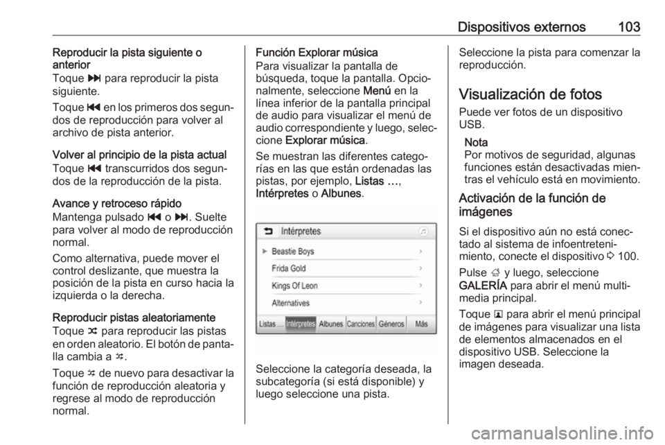 OPEL ZAFIRA C 2017.5 Manual de infoentretenimiento (in Spanish) Dispositivos externos103Reproducir la pista siguiente o
anterior
Toque v para reproducir la pista
siguiente.
Toque t en los primeros dos segun‐
dos de reproducción para volver al
archivo de pista OPEL ZAFIRA C 2017.5 Manual de infoentretenimiento (in Spanish) Dispositivos externos103Reproducir la pista siguiente o
anterior
Toque v para reproducir la pista
siguiente.
Toque t en los primeros dos segun‐
dos de reproducción para volver al
archivo de pista