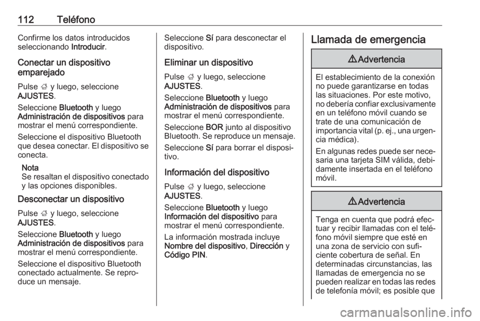 OPEL ZAFIRA C 2017.5 Manual de infoentretenimiento (in Spanish) 112TeléfonoConfirme los datos introducidos
seleccionando Introducir.
Conectar un dispositivo
emparejado
Pulse ; y luego, seleccione
AJUSTES .
Seleccione Bluetooth y luego
Administración de dispos OPEL ZAFIRA C 2017.5 Manual de infoentretenimiento (in Spanish) 112TeléfonoConfirme los datos introducidos
seleccionando Introducir.
Conectar un dispositivo
emparejado
Pulse ; y luego, seleccione
AJUSTES .
Seleccione Bluetooth y luego
Administración de dispos