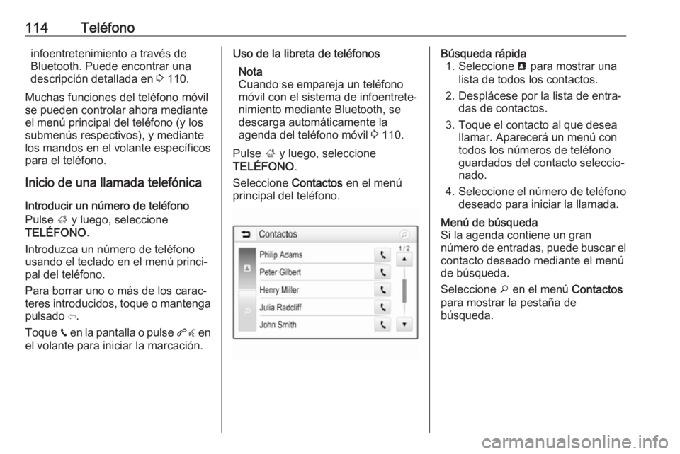 OPEL ZAFIRA C 2017.5 Manual de infoentretenimiento (in Spanish) 114Teléfonoinfoentretenimiento a través de
Bluetooth. Puede encontrar una
descripción detallada en 3 110.
Muchas funciones del teléfono móvil se pueden controlar ahora mediante
el menú principa OPEL ZAFIRA C 2017.5 Manual de infoentretenimiento (in Spanish) 114Teléfonoinfoentretenimiento a través de
Bluetooth. Puede encontrar una
descripción detallada en 3 110.
Muchas funciones del teléfono móvil se pueden controlar ahora mediante
el menú principa