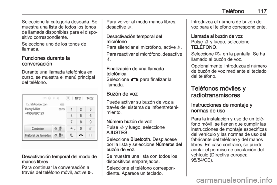 OPEL ZAFIRA C 2017.5 Manual de infoentretenimiento (in Spanish) Teléfono117Seleccione la categoría deseada. Se
muestra una lista de todos los tonos
de llamada disponibles para el dispo‐
sitivo correspondiente.
Seleccione uno de los tonos de
llamada.
Funciones OPEL ZAFIRA C 2017.5 Manual de infoentretenimiento (in Spanish) Teléfono117Seleccione la categoría deseada. Se
muestra una lista de todos los tonos
de llamada disponibles para el dispo‐
sitivo correspondiente.
Seleccione uno de los tonos de
llamada.
Funciones