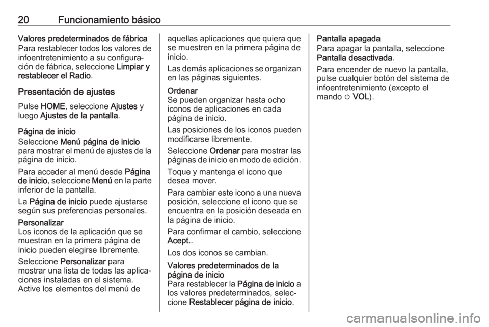 OPEL ZAFIRA C 2017.5  Manual de infoentretenimiento (in Spanish) 20Funcionamiento básicoValores predeterminados de fábrica
Para restablecer todos los valores de infoentretenimiento a su configura‐
ción de fábrica, seleccione  Limpiar y
restablecer el Radio .
