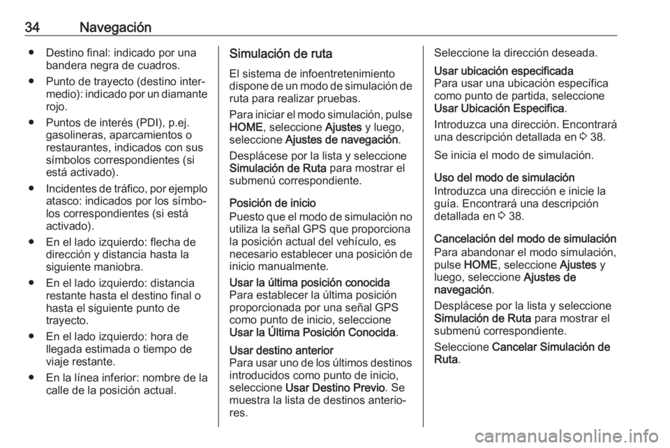 OPEL ZAFIRA C 2017.5 Manual de infoentretenimiento (in Spanish) 34Navegación● Destino final: indicado por unabandera negra de cuadros.
● Punto de trayecto (destino inter‐ medio): indicado por un diamanterojo.
● Puntos de interés (PDI), p.ej. gasolineras, OPEL ZAFIRA C 2017.5 Manual de infoentretenimiento (in Spanish) 34Navegación● Destino final: indicado por unabandera negra de cuadros.
● Punto de trayecto (destino inter‐ medio): indicado por un diamanterojo.
● Puntos de interés (PDI), p.ej. gasolineras,