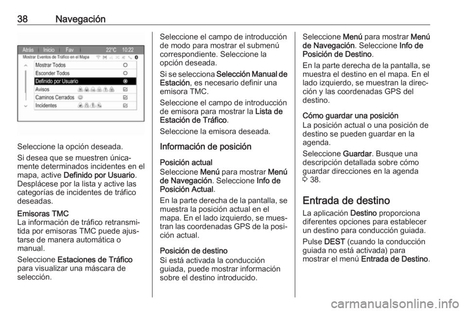 OPEL ZAFIRA C 2017.5 Manual de infoentretenimiento (in Spanish) 38Navegación
Seleccione la opción deseada.
Si desea que se muestren única‐
mente determinados incidentes en el
mapa, active Definido por Usuario .
Desplácese por la lista y active las
categorí OPEL ZAFIRA C 2017.5 Manual de infoentretenimiento (in Spanish) 38Navegación
Seleccione la opción deseada.
Si desea que se muestren única‐
mente determinados incidentes en el
mapa, active Definido por Usuario .
Desplácese por la lista y active las
categorí