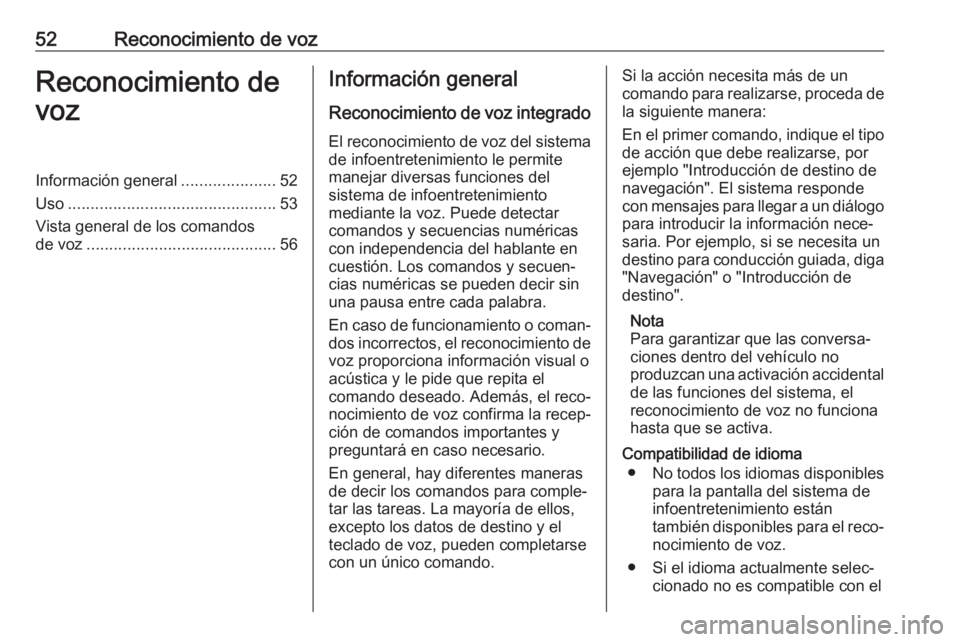 OPEL ZAFIRA C 2017.5 Manual de infoentretenimiento (in Spanish) 52Reconocimiento de vozReconocimiento de
vozInformación general .....................52
Uso .............................................. 53
Vista general de los comandos de voz .................... OPEL ZAFIRA C 2017.5 Manual de infoentretenimiento (in Spanish) 52Reconocimiento de vozReconocimiento de
vozInformación general .....................52
Uso .............................................. 53
Vista general de los comandos de voz ....................