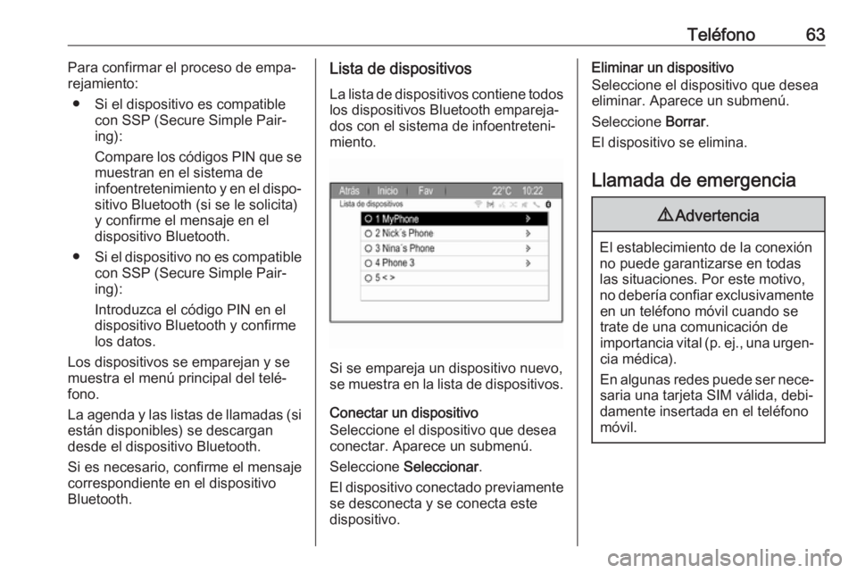 OPEL ZAFIRA C 2017.5 Manual de infoentretenimiento (in Spanish) Teléfono63Para confirmar el proceso de empa‐
rejamiento:
● Si el dispositivo es compatible con SSP (Secure Simple Pair‐
ing):
Compare los códigos PIN que se muestran en el sistema de
infoentre OPEL ZAFIRA C 2017.5 Manual de infoentretenimiento (in Spanish) Teléfono63Para confirmar el proceso de empa‐
rejamiento:
● Si el dispositivo es compatible con SSP (Secure Simple Pair‐
ing):
Compare los códigos PIN que se muestran en el sistema de
infoentre