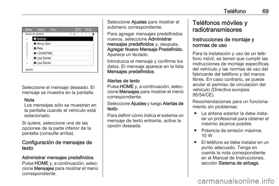 OPEL ZAFIRA C 2017.5 Manual de infoentretenimiento (in Spanish) Teléfono69
Seleccione el mensaje deseado. El
mensaje se muestra en la pantalla.
Nota
Los mensajes sólo se muestran en la pantalla cuando el vehículo está
estacionado.
Si quiere, seleccione una de OPEL ZAFIRA C 2017.5 Manual de infoentretenimiento (in Spanish) Teléfono69
Seleccione el mensaje deseado. El
mensaje se muestra en la pantalla.
Nota
Los mensajes sólo se muestran en la pantalla cuando el vehículo está
estacionado.
Si quiere, seleccione una de