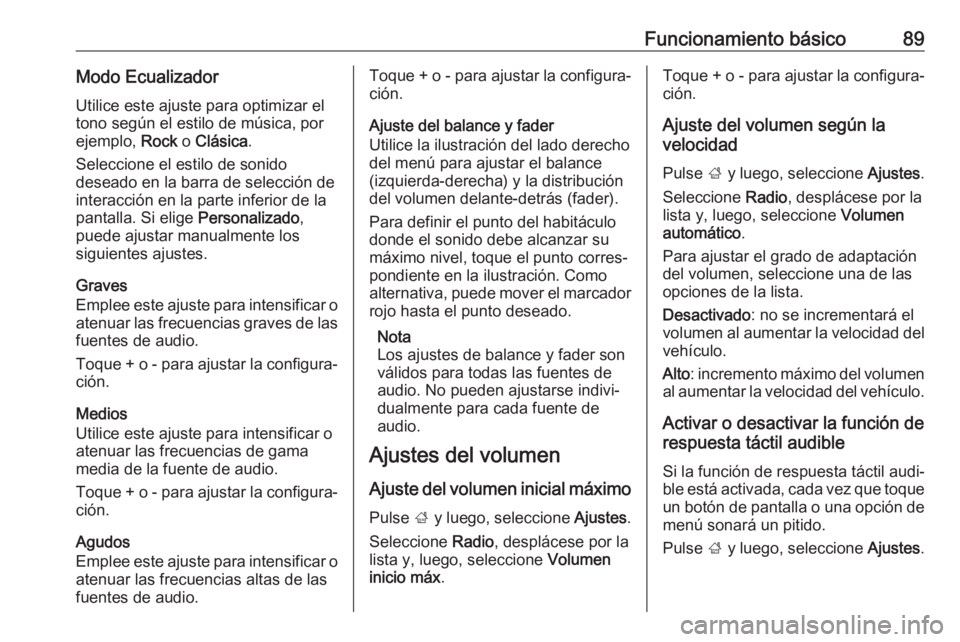 OPEL ZAFIRA C 2017.5 Manual de infoentretenimiento (in Spanish) Funcionamiento básico89Modo EcualizadorUtilice este ajuste para optimizar el
tono según el estilo de música, por
ejemplo, Rock o Clásica .
Seleccione el estilo de sonido
deseado en la barra de se OPEL ZAFIRA C 2017.5 Manual de infoentretenimiento (in Spanish) Funcionamiento básico89Modo EcualizadorUtilice este ajuste para optimizar el
tono según el estilo de música, por
ejemplo, Rock o Clásica .
Seleccione el estilo de sonido
deseado en la barra de se