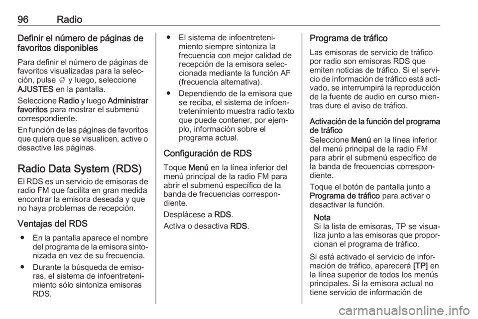 OPEL ZAFIRA C 2017.5 Manual de infoentretenimiento (in Spanish) 96RadioDefinir el número de páginas de
favoritos disponibles
Para definir el número de páginas de favoritos visualizadas para la selec‐
ción, pulse ; y luego, seleccione
AJUSTES en la pantall OPEL ZAFIRA C 2017.5 Manual de infoentretenimiento (in Spanish) 96RadioDefinir el número de páginas de
favoritos disponibles
Para definir el número de páginas de favoritos visualizadas para la selec‐
ción, pulse ; y luego, seleccione
AJUSTES en la pantall