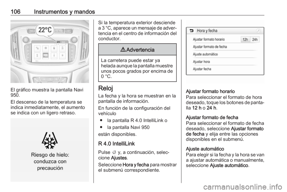 OPEL ZAFIRA C 2017.5 Manual de Instrucciones (in Spanish) 106Instrumentos y mandos
El gráfico muestra la pantalla Navi
950.
El descenso de la temperatura se
indica inmediatamente, el aumento
se indica con un ligero retraso.
Si la temperatura exterior descie OPEL ZAFIRA C 2017.5 Manual de Instrucciones (in Spanish) 106Instrumentos y mandos
El gráfico muestra la pantalla Navi
950.
El descenso de la temperatura se
indica inmediatamente, el aumento
se indica con un ligero retraso.
Si la temperatura exterior descie