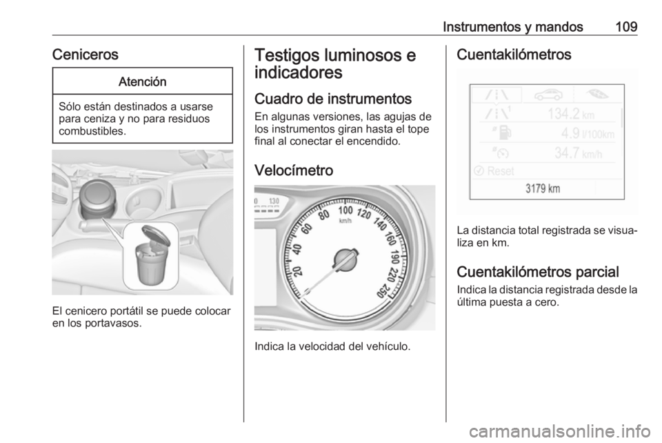 OPEL ZAFIRA C 2017.5 Manual de Instrucciones (in Spanish) Instrumentos y mandos109CenicerosAtención
Sólo están destinados a usarse
para ceniza y no para residuos
combustibles.
El cenicero portátil se puede colocar
en los portavasos.
Testigos luminosos e
OPEL ZAFIRA C 2017.5 Manual de Instrucciones (in Spanish) Instrumentos y mandos109CenicerosAtención
Sólo están destinados a usarse
para ceniza y no para residuos
combustibles.
El cenicero portátil se puede colocar
en los portavasos.
Testigos luminosos e