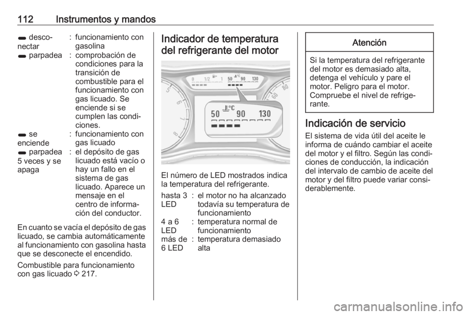 OPEL ZAFIRA C 2017.5 Manual de Instrucciones (in Spanish) 112Instrumentos y mandos1 desco‐
nectar:funcionamiento con
gasolina1 parpadea:comprobación de
condiciones para la
transición de
combustible para el
funcionamiento con
gas licuado. Se
enciende si OPEL ZAFIRA C 2017.5 Manual de Instrucciones (in Spanish) 112Instrumentos y mandos1 desco‐
nectar:funcionamiento con
gasolina1 parpadea:comprobación de
condiciones para la
transición de
combustible para el
funcionamiento con
gas licuado. Se
enciende si