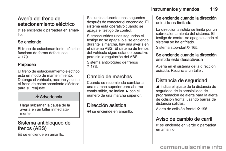 OPEL ZAFIRA C 2017.5 Manual de Instrucciones (in Spanish) Instrumentos y mandos119Avería del freno de
estacionamiento eléctrico
j se enciende o parpadea en amari‐
llo.
Se enciende
El freno de estacionamiento eléctrico
funciona de forma defectuosa
3 17 OPEL ZAFIRA C 2017.5 Manual de Instrucciones (in Spanish) Instrumentos y mandos119Avería del freno de
estacionamiento eléctrico
j se enciende o parpadea en amari‐
llo.
Se enciende
El freno de estacionamiento eléctrico
funciona de forma defectuosa
3 17