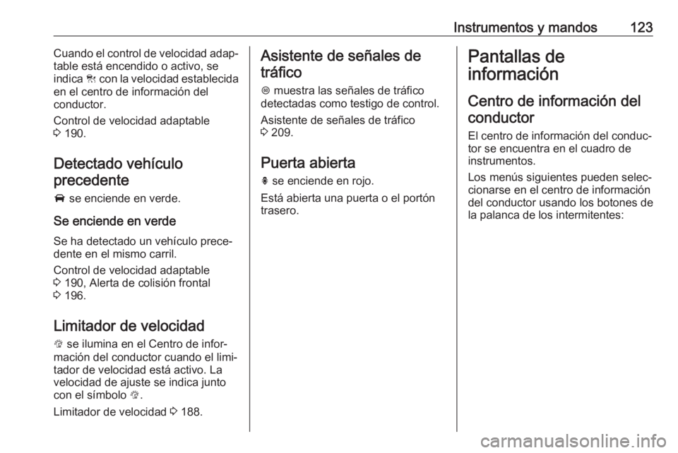 OPEL ZAFIRA C 2017.5 Manual de Instrucciones (in Spanish) Instrumentos y mandos123Cuando el control de velocidad adap‐table está encendido o activo, se
indica C con la velocidad establecida
en el centro de información del
conductor.
Control de velocidad OPEL ZAFIRA C 2017.5 Manual de Instrucciones (in Spanish) Instrumentos y mandos123Cuando el control de velocidad adap‐table está encendido o activo, se
indica C con la velocidad establecida
en el centro de información del
conductor.
Control de velocidad