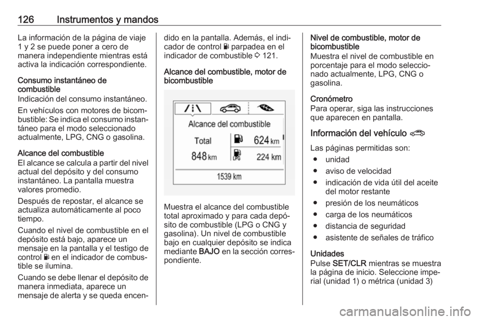OPEL ZAFIRA C 2017.5 Manual de Instrucciones (in Spanish) 126Instrumentos y mandosLa información de la página de viaje
1 y 2 se puede poner a cero de
manera independiente mientras está
activa la indicación correspondiente.
Consumo instantáneo de
combust OPEL ZAFIRA C 2017.5 Manual de Instrucciones (in Spanish) 126Instrumentos y mandosLa información de la página de viaje
1 y 2 se puede poner a cero de
manera independiente mientras está
activa la indicación correspondiente.
Consumo instantáneo de
combust