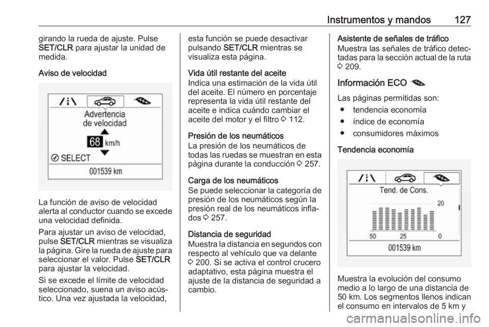 OPEL ZAFIRA C 2017.5 Manual de Instrucciones (in Spanish) Instrumentos y mandos127girando la rueda de ajuste. Pulse
SET/CLR para ajustar la unidad de
medida.
Aviso de velocidad
La función de aviso de velocidad
alerta al conductor cuando se excede
una veloc OPEL ZAFIRA C 2017.5 Manual de Instrucciones (in Spanish) Instrumentos y mandos127girando la rueda de ajuste. Pulse
SET/CLR para ajustar la unidad de
medida.
Aviso de velocidad
La función de aviso de velocidad
alerta al conductor cuando se excede
una veloc