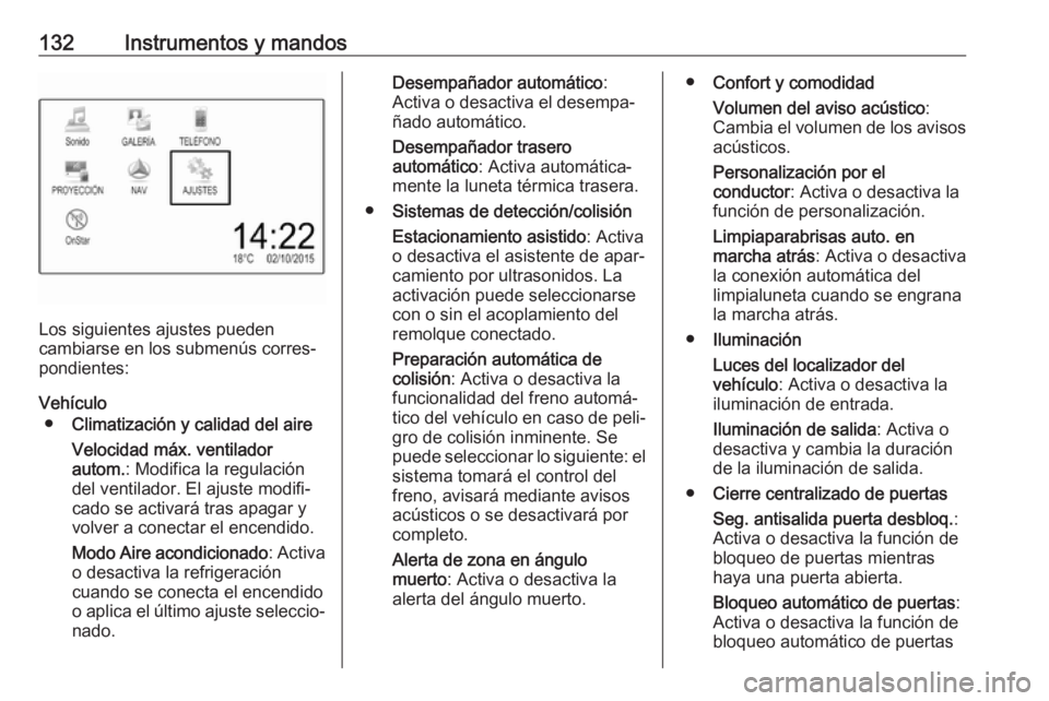 OPEL ZAFIRA C 2017.5 Manual de Instrucciones (in Spanish) 132Instrumentos y mandos
Los siguientes ajustes pueden
cambiarse en los submenús corres‐ pondientes:
Vehículo ● Climatización y calidad del aire
Velocidad máx. ventilador
autom. : Modifica la OPEL ZAFIRA C 2017.5 Manual de Instrucciones (in Spanish) 132Instrumentos y mandos
Los siguientes ajustes pueden
cambiarse en los submenús corres‐ pondientes:
Vehículo ● Climatización y calidad del aire
Velocidad máx. ventilador
autom. : Modifica la