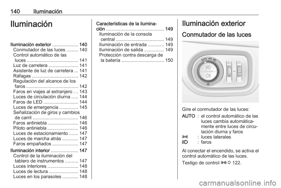 OPEL ZAFIRA C 2017.5 Manual de Instrucciones (in Spanish) 140IluminaciónIluminaciónIluminación exterior....................140
Conmutador de las luces .........140
Control automático de las luces ....................................... 141
Luz de carrete OPEL ZAFIRA C 2017.5 Manual de Instrucciones (in Spanish) 140IluminaciónIluminaciónIluminación exterior....................140
Conmutador de las luces .........140
Control automático de las luces ....................................... 141
Luz de carrete