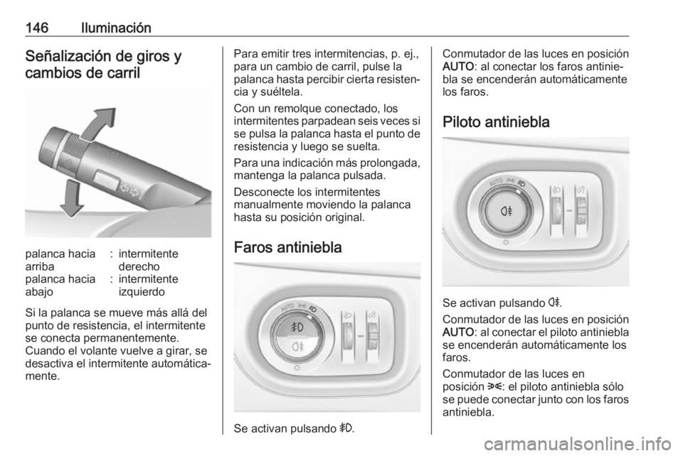 OPEL ZAFIRA C 2017.5 Manual de Instrucciones (in Spanish) 146IluminaciónSeñalización de giros ycambios de carrilpalanca hacia
arriba:intermitente
derechopalanca hacia
abajo:intermitente
izquierdo
Si la palanca se mueve más allá del
punto de resistencia, OPEL ZAFIRA C 2017.5 Manual de Instrucciones (in Spanish) 146IluminaciónSeñalización de giros ycambios de carrilpalanca hacia
arriba:intermitente
derechopalanca hacia
abajo:intermitente
izquierdo
Si la palanca se mueve más allá del
punto de resistencia,