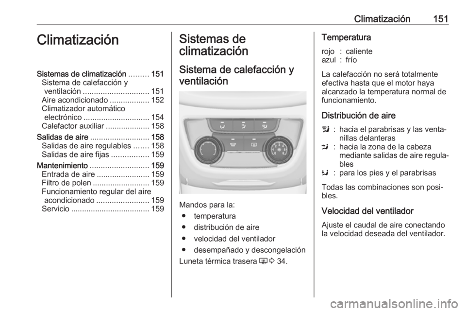 OPEL ZAFIRA C 2017.5 Manual de Instrucciones (in Spanish) Climatización151ClimatizaciónSistemas de climatización.........151
Sistema de calefacción y ventilación .............................. 151
Aire acondicionado ..................152
Climatizador au OPEL ZAFIRA C 2017.5 Manual de Instrucciones (in Spanish) Climatización151ClimatizaciónSistemas de climatización.........151
Sistema de calefacción y ventilación .............................. 151
Aire acondicionado ..................152
Climatizador au