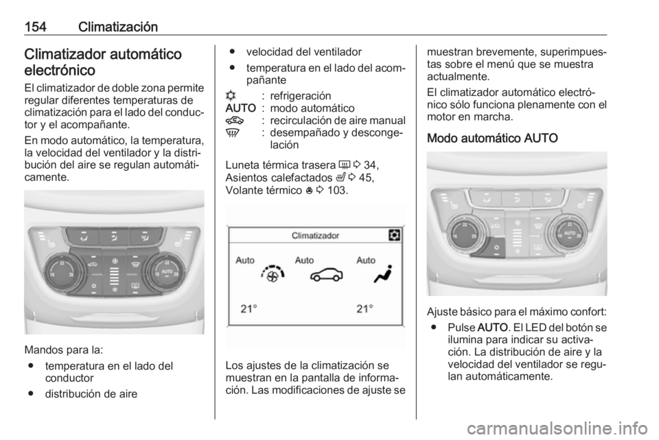 OPEL ZAFIRA C 2017.5 Manual de Instrucciones (in Spanish) 154ClimatizaciónClimatizador automático
electrónico
El climatizador de doble zona permite
regular diferentes temperaturas de
climatización para el lado del conduc‐ tor y el acompañante.
En modo OPEL ZAFIRA C 2017.5 Manual de Instrucciones (in Spanish) 154ClimatizaciónClimatizador automático
electrónico
El climatizador de doble zona permite
regular diferentes temperaturas de
climatización para el lado del conduc‐ tor y el acompañante.
En modo