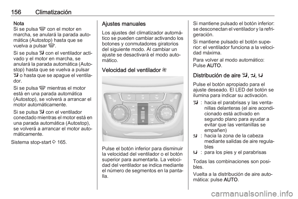 OPEL ZAFIRA C 2017.5 Manual de Instrucciones (in Spanish) 156ClimatizaciónNota
Si se pulsa V con el motor en
marcha, se anulará la parada auto‐
mática (Autostop) hasta que se
vuelva a pulsar V.
Si se pulsa l con el ventilador acti‐
vado y el motor OPEL ZAFIRA C 2017.5 Manual de Instrucciones (in Spanish) 156ClimatizaciónNota
Si se pulsa V con el motor en
marcha, se anulará la parada auto‐
mática (Autostop) hasta que se
vuelva a pulsar V.
Si se pulsa l con el ventilador acti‐
vado y el motor
