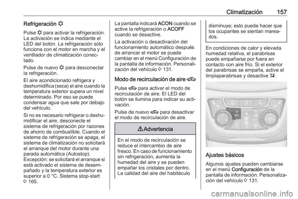 OPEL ZAFIRA C 2017.5 Manual de Instrucciones (in Spanish) Climatización157Refrigeración n
Pulse n para activar la refrigeración.
La activación se indica mediante el
LED del botón. La refrigeración sólo
funciona con el motor en marcha y el ventilador OPEL ZAFIRA C 2017.5 Manual de Instrucciones (in Spanish) Climatización157Refrigeración n
Pulse n para activar la refrigeración.
La activación se indica mediante el
LED del botón. La refrigeración sólo
funciona con el motor en marcha y el ventilador