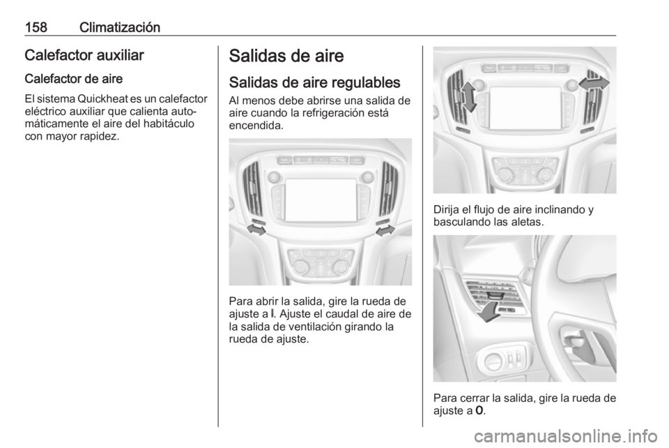 OPEL ZAFIRA C 2017.5 Manual de Instrucciones (in Spanish) 158ClimatizaciónCalefactor auxiliarCalefactor de aire
El sistema Quickheat es un calefactor
eléctrico auxiliar que calienta auto‐
máticamente el aire del habitáculo con mayor rapidez.Salidas de OPEL ZAFIRA C 2017.5 Manual de Instrucciones (in Spanish) 158ClimatizaciónCalefactor auxiliarCalefactor de aire
El sistema Quickheat es un calefactor
eléctrico auxiliar que calienta auto‐
máticamente el aire del habitáculo con mayor rapidez.Salidas de