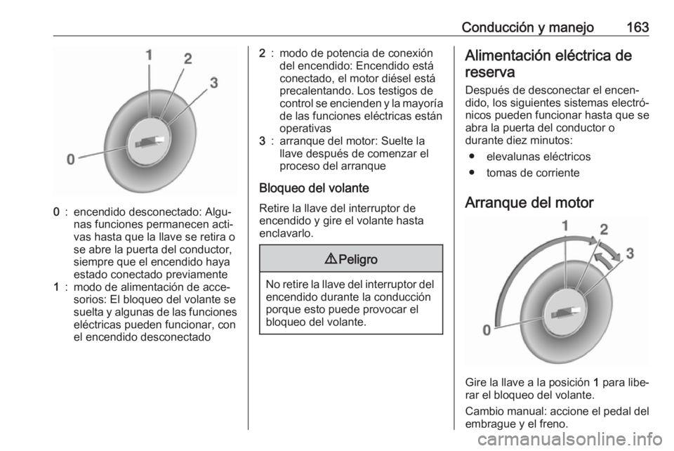 OPEL ZAFIRA C 2017.5 Manual de Instrucciones (in Spanish) Conducción y manejo1630:encendido desconectado: Algu‐
nas funciones permanecen acti‐
vas hasta que la llave se retira o
se abre la puerta del conductor,
siempre que el encendido haya
estado conec OPEL ZAFIRA C 2017.5 Manual de Instrucciones (in Spanish) Conducción y manejo1630:encendido desconectado: Algu‐
nas funciones permanecen acti‐
vas hasta que la llave se retira o
se abre la puerta del conductor,
siempre que el encendido haya
estado conec