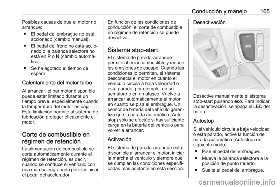 OPEL ZAFIRA C 2017.5 Manual de Instrucciones (in Spanish) Conducción y manejo165Posibles causas de que el motor no
arranque:
● El pedal del embrague no está accionado (cambio manual).
● El pedal del freno no está accio‐ nado o la palanca selectora n OPEL ZAFIRA C 2017.5 Manual de Instrucciones (in Spanish) Conducción y manejo165Posibles causas de que el motor no
arranque:
● El pedal del embrague no está accionado (cambio manual).
● El pedal del freno no está accio‐ nado o la palanca selectora n