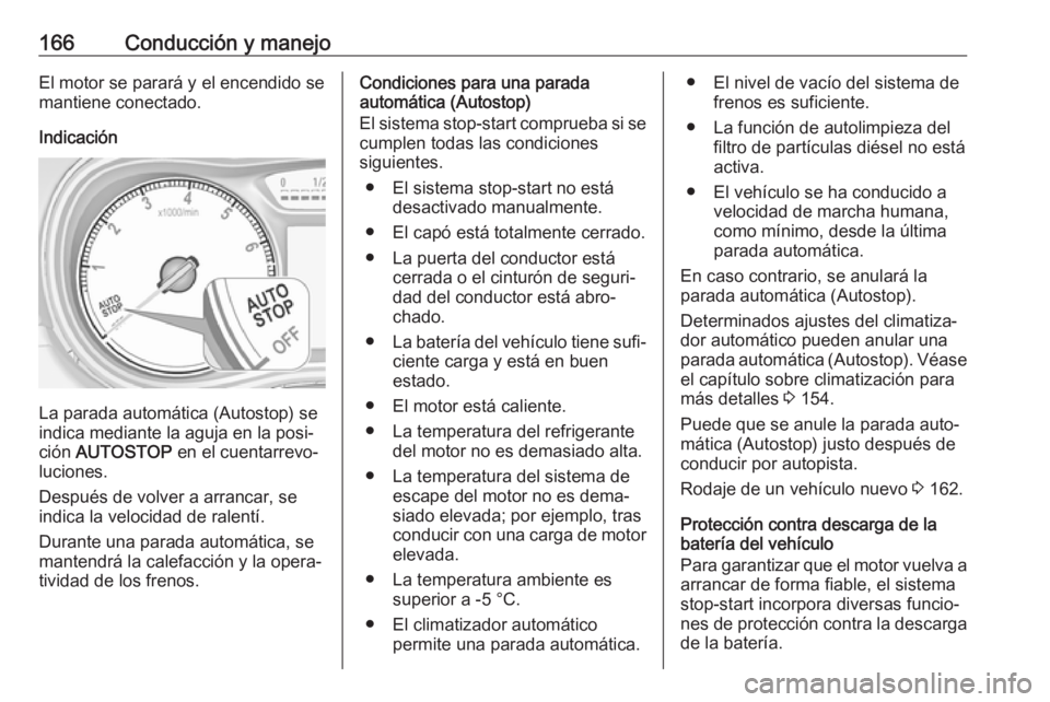 OPEL ZAFIRA C 2017.5 Manual de Instrucciones (in Spanish) 166Conducción y manejoEl motor se parará y el encendido semantiene conectado.
Indicación
La parada automática (Autostop) se
indica mediante la aguja en la posi‐
ción AUTOSTOP en el cuentarrev OPEL ZAFIRA C 2017.5 Manual de Instrucciones (in Spanish) 166Conducción y manejoEl motor se parará y el encendido semantiene conectado.
Indicación
La parada automática (Autostop) se
indica mediante la aguja en la posi‐
ción AUTOSTOP en el cuentarrev