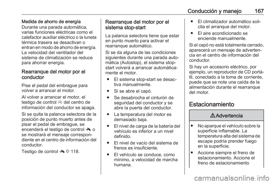OPEL ZAFIRA C 2017.5 Manual de Instrucciones (in Spanish) Conducción y manejo167Medida de ahorro de energía
Durante una parada automática,
varias funciones eléctricas como el
calefactor auxiliar eléctrico o la luneta
térmica trasera se desactivan o
ent OPEL ZAFIRA C 2017.5 Manual de Instrucciones (in Spanish) Conducción y manejo167Medida de ahorro de energía
Durante una parada automática,
varias funciones eléctricas como el
calefactor auxiliar eléctrico o la luneta
térmica trasera se desactivan o
ent