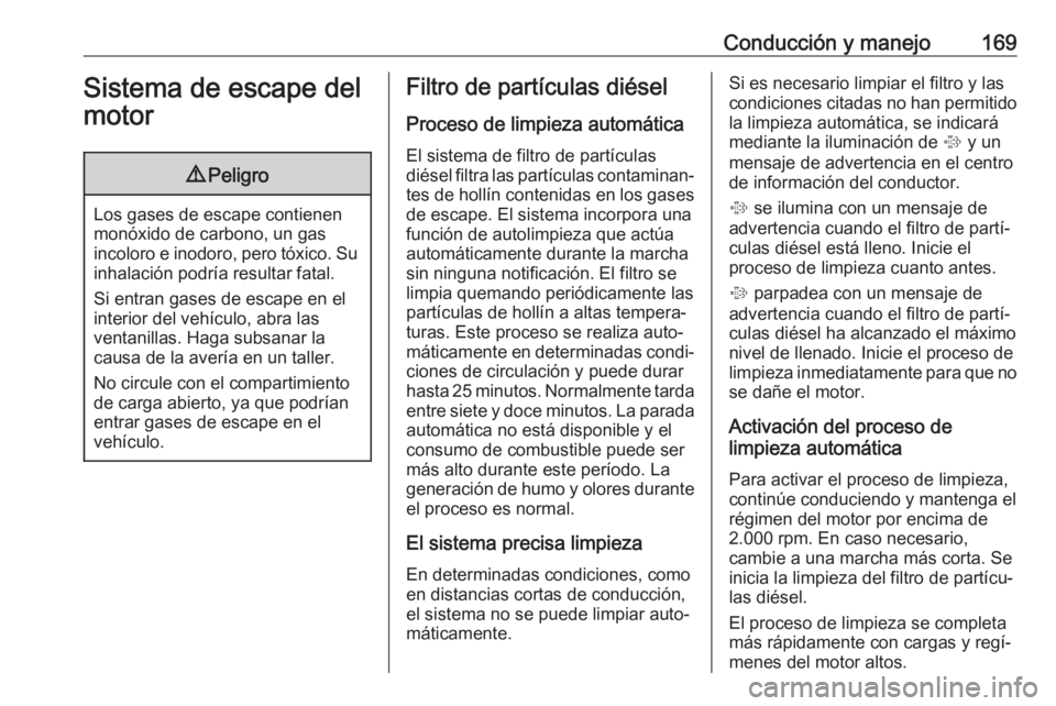 OPEL ZAFIRA C 2017.5 Manual de Instrucciones (in Spanish) Conducción y manejo169Sistema de escape del
motor9 Peligro
Los gases de escape contienen
monóxido de carbono, un gas
incoloro e inodoro, pero tóxico. Su inhalación podría resultar fatal.
Si entra OPEL ZAFIRA C 2017.5 Manual de Instrucciones (in Spanish) Conducción y manejo169Sistema de escape del
motor9 Peligro
Los gases de escape contienen
monóxido de carbono, un gas
incoloro e inodoro, pero tóxico. Su inhalación podría resultar fatal.
Si entra