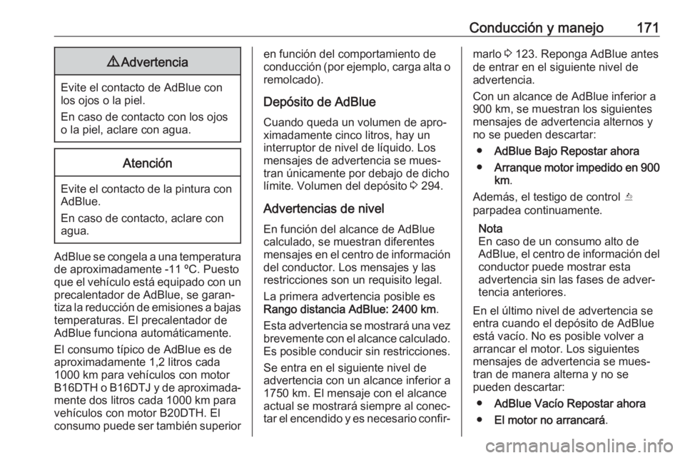 OPEL ZAFIRA C 2017.5 Manual de Instrucciones (in Spanish) Conducción y manejo1719Advertencia
Evite el contacto de AdBlue con
los ojos o la piel.
En caso de contacto con los ojos
o la piel, aclare con agua.
Atención
Evite el contacto de la pintura con AdBlu OPEL ZAFIRA C 2017.5 Manual de Instrucciones (in Spanish) Conducción y manejo1719Advertencia
Evite el contacto de AdBlue con
los ojos o la piel.
En caso de contacto con los ojos
o la piel, aclare con agua.
Atención
Evite el contacto de la pintura con AdBlu