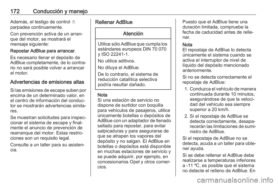 OPEL ZAFIRA C 2017.5 Manual de Instrucciones (in Spanish) 172Conducción y manejoAdemás, el testigo de control Y
parpadea continuamente.
Con prevención activa de un arran‐
que del motor, se mostrará el
mensaje siguiente:
Repostar AdBlue para arrancar .
OPEL ZAFIRA C 2017.5 Manual de Instrucciones (in Spanish) 172Conducción y manejoAdemás, el testigo de control Y
parpadea continuamente.
Con prevención activa de un arran‐
que del motor, se mostrará el
mensaje siguiente:
Repostar AdBlue para arrancar .