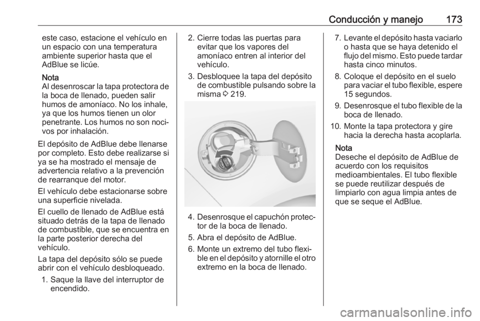 OPEL ZAFIRA C 2017.5 Manual de Instrucciones (in Spanish) Conducción y manejo173este caso, estacione el vehículo en
un espacio con una temperatura
ambiente superior hasta que el
AdBlue se licúe.
Nota
Al desenroscar la tapa protectora de
la boca de llenado OPEL ZAFIRA C 2017.5 Manual de Instrucciones (in Spanish) Conducción y manejo173este caso, estacione el vehículo en
un espacio con una temperatura
ambiente superior hasta que el
AdBlue se licúe.
Nota
Al desenroscar la tapa protectora de
la boca de llenado