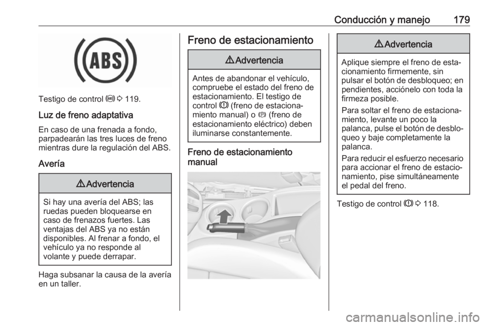 OPEL ZAFIRA C 2017.5 Manual de Instrucciones (in Spanish) Conducción y manejo179
Testigo de control u 3 119.
Luz de freno adaptativa En caso de una frenada a fondo,
parpadearán las tres luces de freno
mientras dure la regulación del ABS.
Avería
9 Advert OPEL ZAFIRA C 2017.5 Manual de Instrucciones (in Spanish) Conducción y manejo179
Testigo de control u 3 119.
Luz de freno adaptativa En caso de una frenada a fondo,
parpadearán las tres luces de freno
mientras dure la regulación del ABS.
Avería
9 Advert