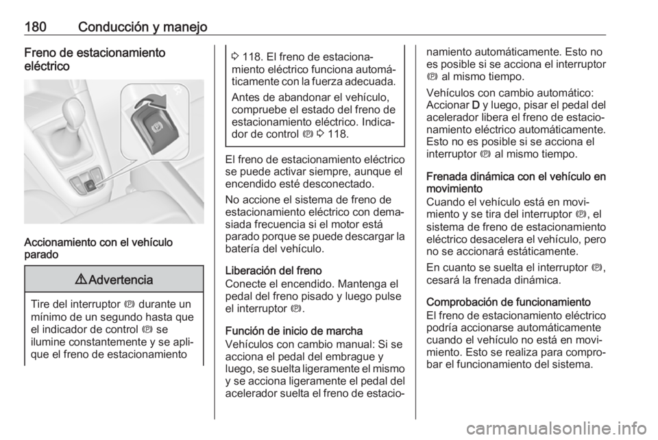 OPEL ZAFIRA C 2017.5 Manual de Instrucciones (in Spanish) 180Conducción y manejoFreno de estacionamiento
eléctrico
Accionamiento con el vehículo
parado
9 Advertencia
Tire del interruptor m durante un
mínimo de un segundo hasta que
el indicador de contro OPEL ZAFIRA C 2017.5 Manual de Instrucciones (in Spanish) 180Conducción y manejoFreno de estacionamiento
eléctrico
Accionamiento con el vehículo
parado
9 Advertencia
Tire del interruptor m durante un
mínimo de un segundo hasta que
el indicador de contro
